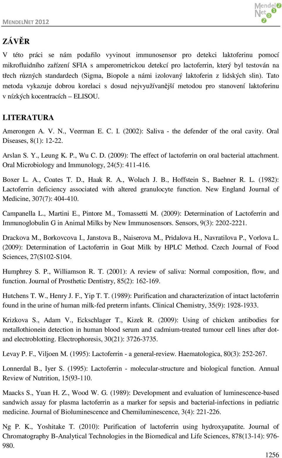 LITERATURA Amerongen A. V. N., Veerman E. C. I. (2002): Saliva - the defender of the oral cavity. Oral Diseases, 8(1): 12-22. Arslan S. Y., Leung K. P., Wu C. D. (2009): The effect of lactoferrin on oral bacterial attachment.