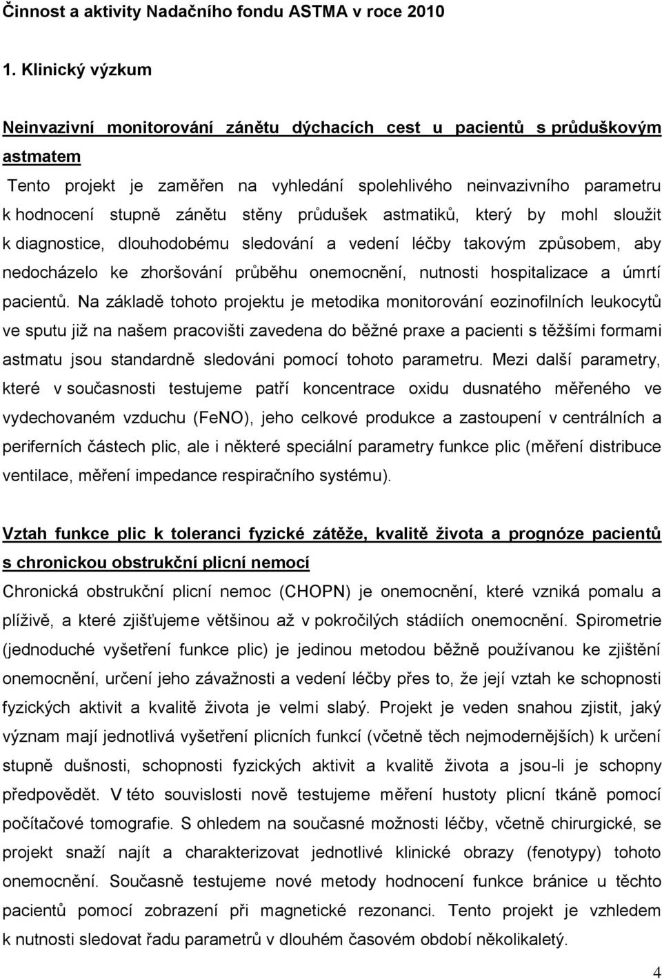 stěny průdušek astmatiků, který by mohl sloužit k diagnostice, dlouhodobému sledování a vedení léčby takovým způsobem, aby nedocházelo ke zhoršování průběhu onemocnění, nutnosti hospitalizace a úmrtí