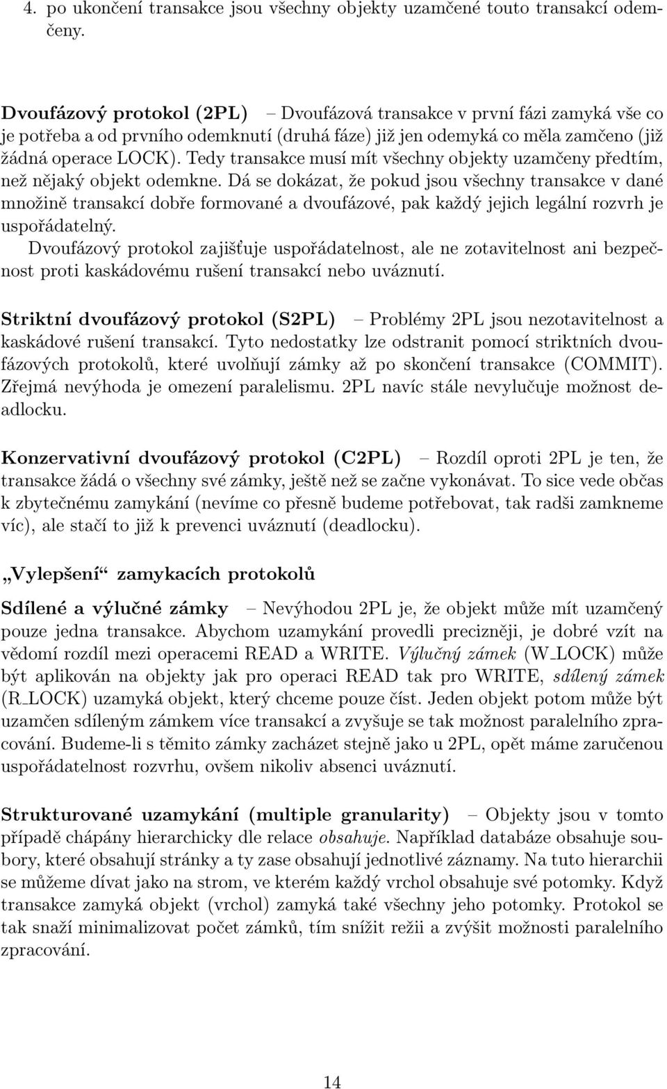 Tedy transakce musí mít všechny objekty uzamčeny předtím, než nějaký objekt odemkne.