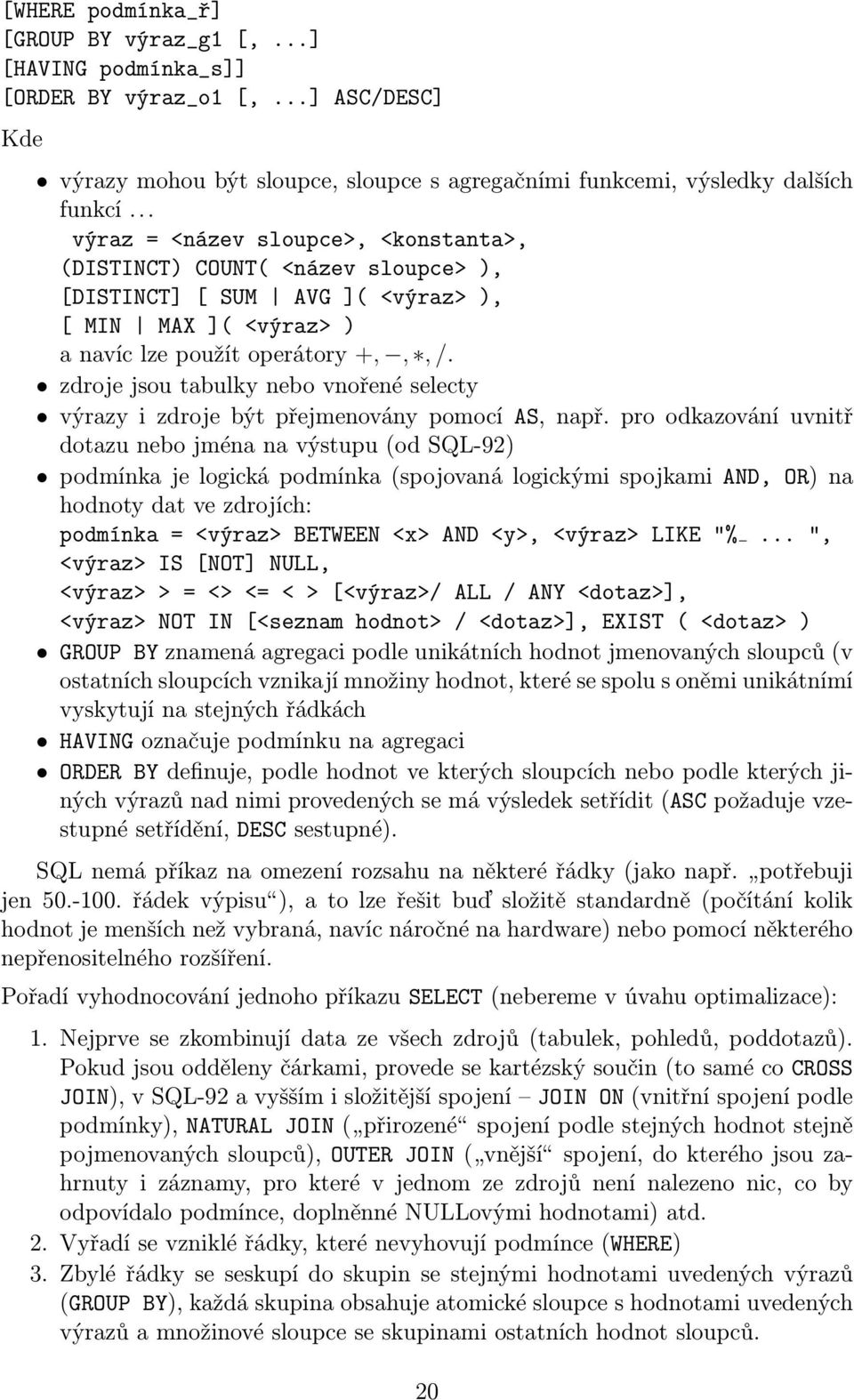 zdroje jsou tabulky nebo vnořené selecty výrazy i zdroje být přejmenovány pomocí AS, např.