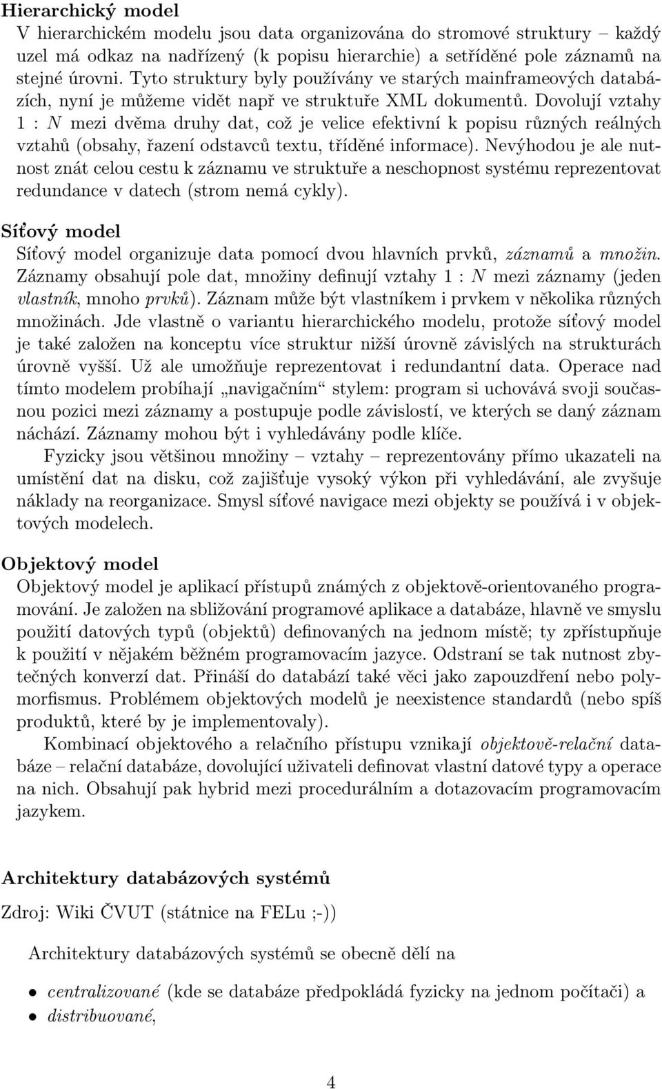 Dovolují vztahy 1 : N mezi dvěma druhy dat, což je velice efektivní k popisu různých reálných vztahů (obsahy, řazení odstavců textu, tříděné informace).