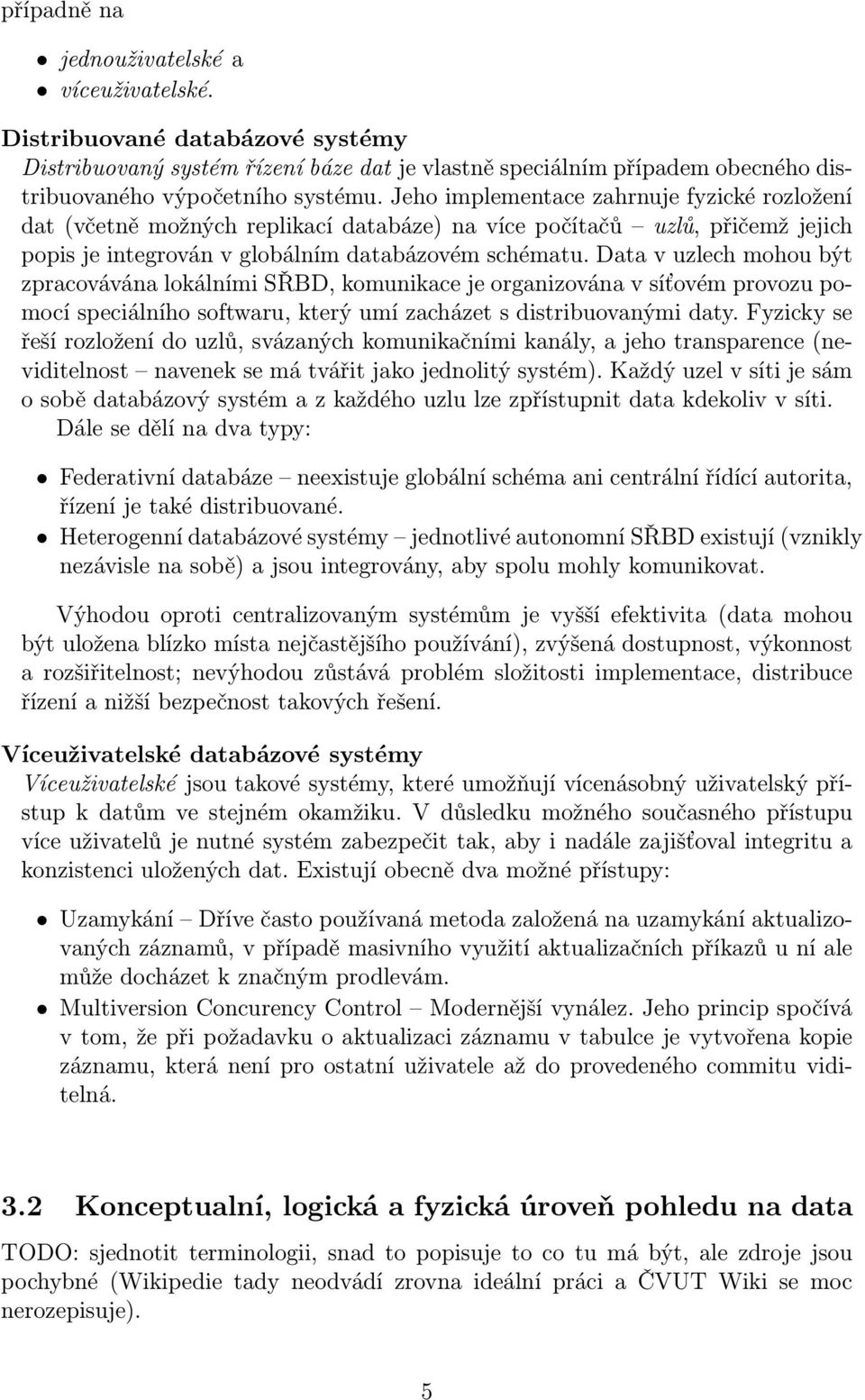 Data v uzlech mohou být zpracovávána lokálními SŘBD, komunikace je organizována v síťovém provozu pomocí speciálního softwaru, který umí zacházet s distribuovanými daty.