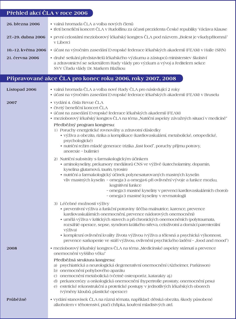 května 2006 účast na výročním zasedání Evropské federace lékařských akademií (FEAM) v Halle (SRN) 21.