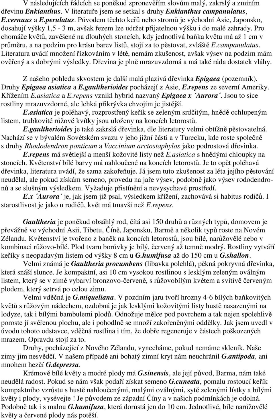 Pro chomáče květů, zavěšené na dlouhých stoncích, kdy jednotlivá baňka květu má až 1 cm v průměru, a na podzim pro krásu barev listů, stojí za to pěstovat, zvláště E.campanulatus.