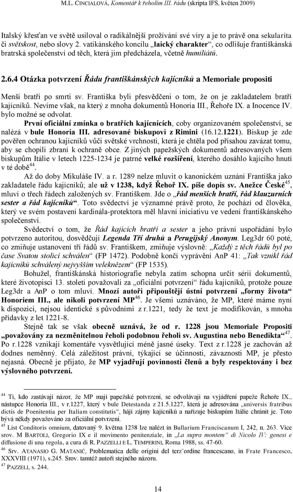 4 Otázka potvrzení Řádu františkánských kajícníků a Memoriale propositi Menší bratři po smrti sv. Františka byli přesvědčeni o tom, ţe on je zakladatelem bratří kajícníků.