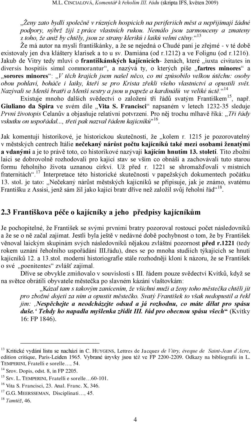 13 Ţe má autor na mysli františkánky, a ţe se nejedná o Chudé paní je zřejmé - v té době existovaly jen dva kláštery klarisek a to u sv. Damiána (od r.1212) a ve Folignu (od r.1216).