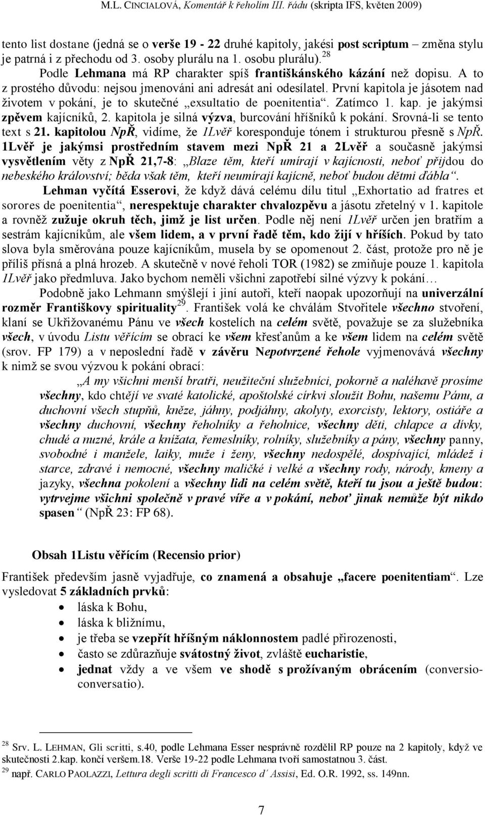 První kapitola je jásotem nad ţivotem v pokání, je to skutečné exsultatio de poenitentia. Zatímco 1. kap. je jakýmsi zpěvem kajícníků, 2. kapitola je silná výzva, burcování hříšníků k pokání.