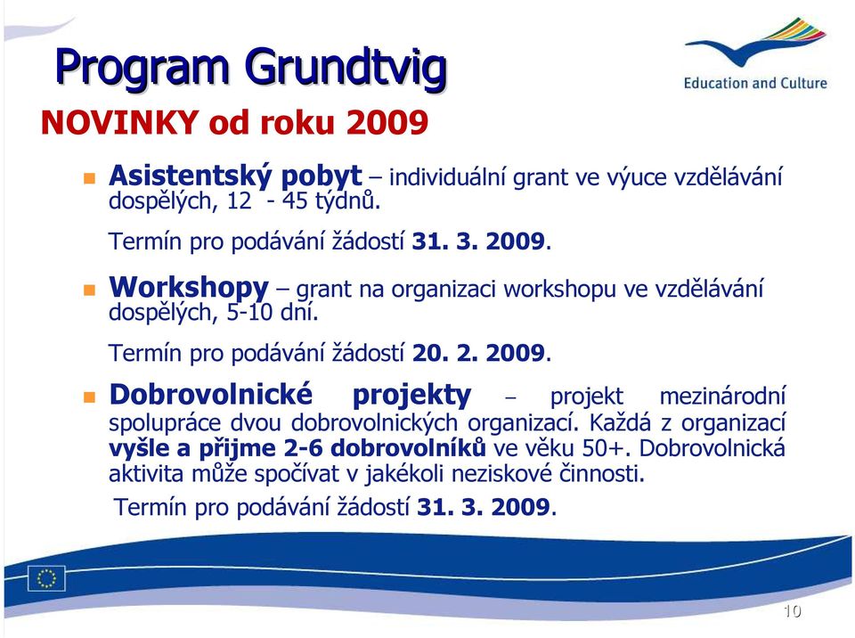 Termín pro podávání žádostí 20. 2. 2009. Dobrovolnické projekty projekt mezinárodní spolupráce dvou dobrovolnických organizací.