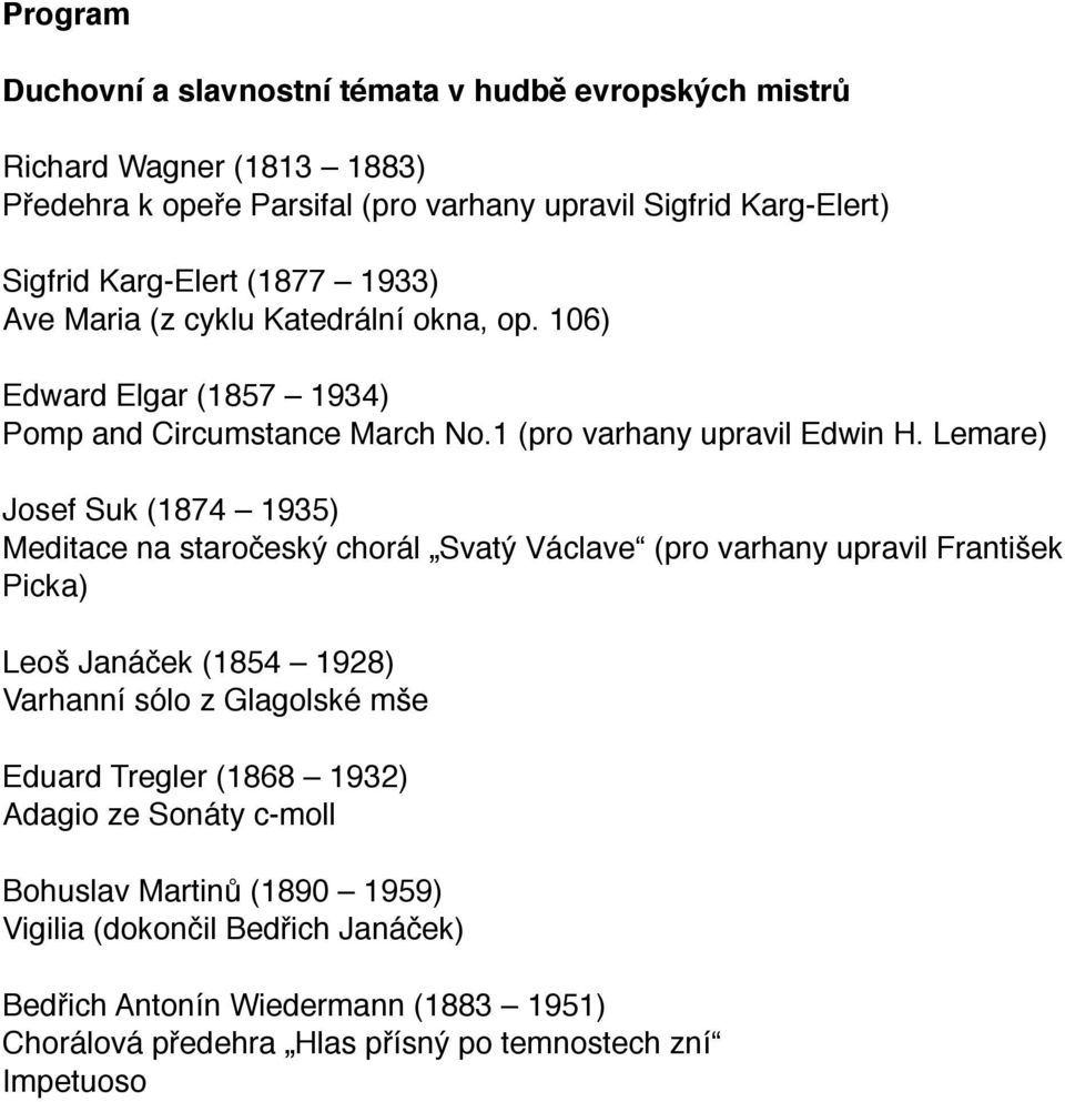 Lemare) Josef Suk (1874 1935) Meditace na staročeský chorál Svatý Václave (pro varhany upravil František Picka) Leoš Janáček (1854 1928) Varhanní sólo z Glagolské mše Eduard