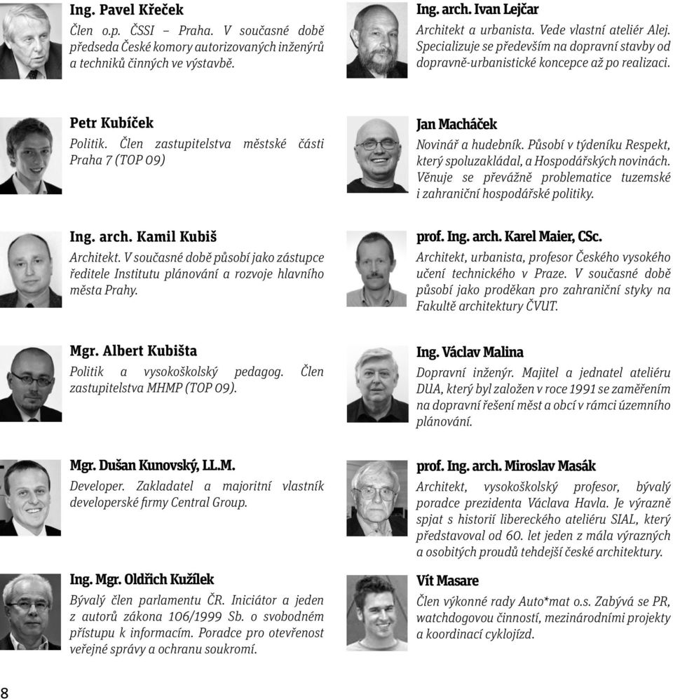 Člen zastupitelstva městské části Praha 7 (TOP 09) Jan Macháček Novinář a hudebník. Působí v týdeníku Respekt, který spoluzakládal, a Hospodářských novinách.