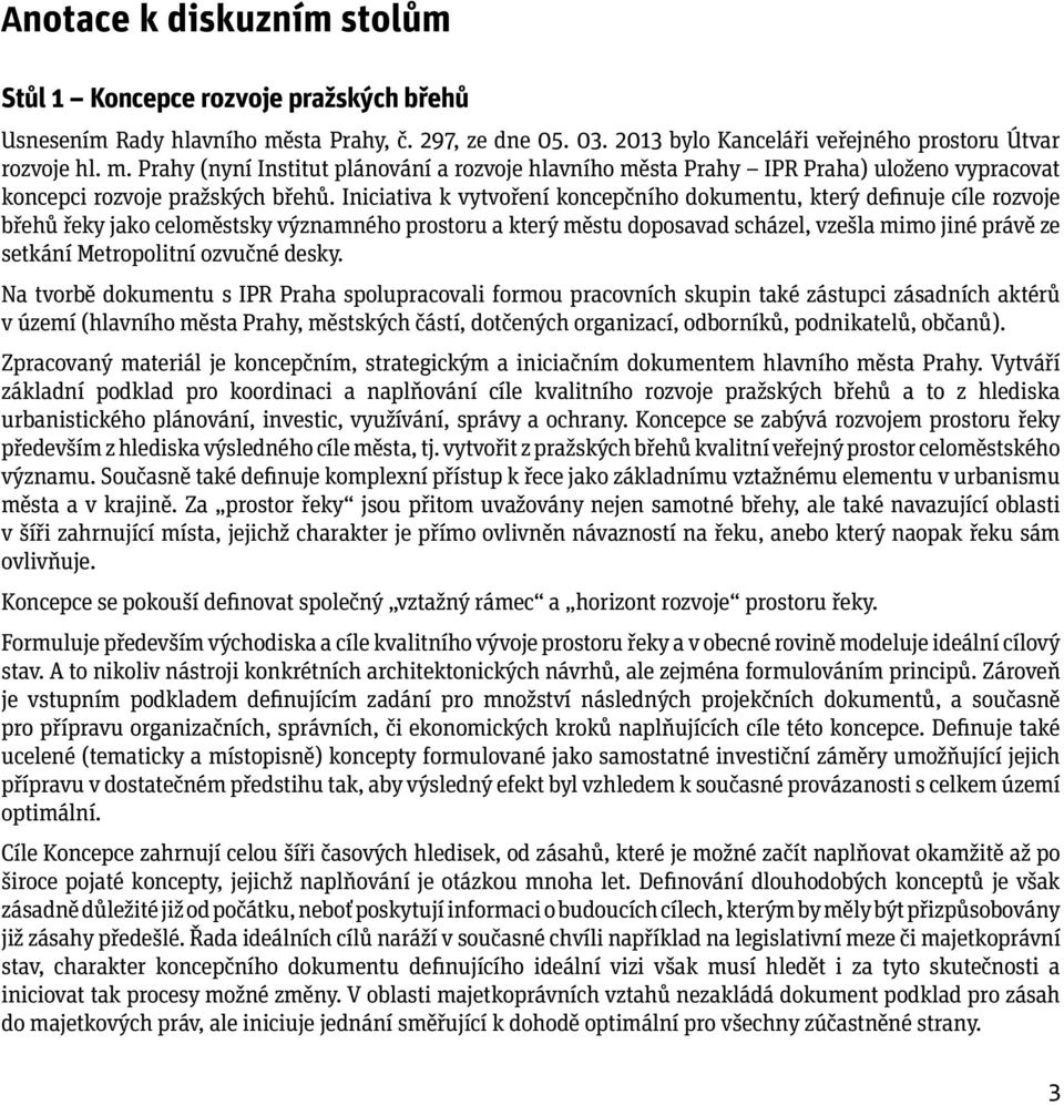 Prahy (nyní Institut plánování a rozvoje hlavního města Prahy IPR Praha) uloženo vypracovat koncepci rozvoje pražských břehů.