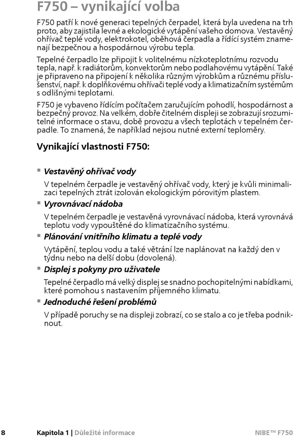 Tepelné čerpadlo lze připojit k volitelnému nízkoteplotnímu rozvodu tepla, např. k radiátorům, konvektorům nebo podlahovému vytápění.