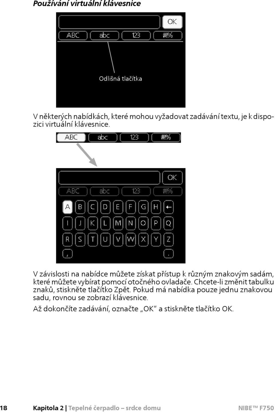 V závislosti na nabídce můžete získat přístup k různým znakovým sadám, které můžete vybírat pomocí otočného ovladače.