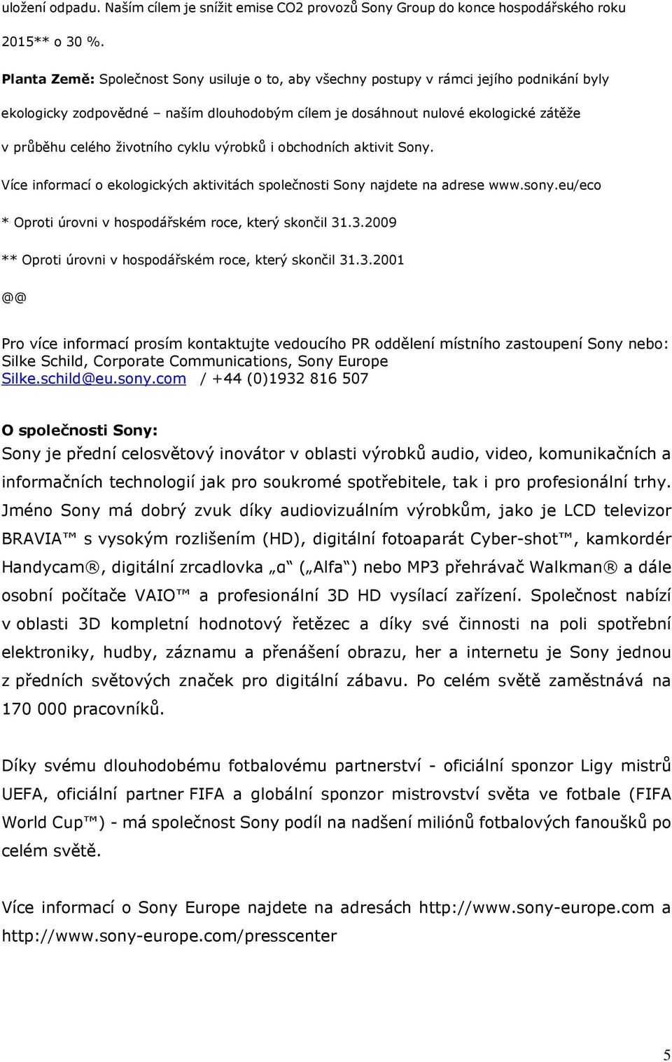 životního cyklu výrobků i obchodních aktivit Sony. Více informací o ekologických aktivitách společnosti Sony najdete na adrese www.sony.eu/eco * Oproti úrovni v hospodářském roce, který skončil 31