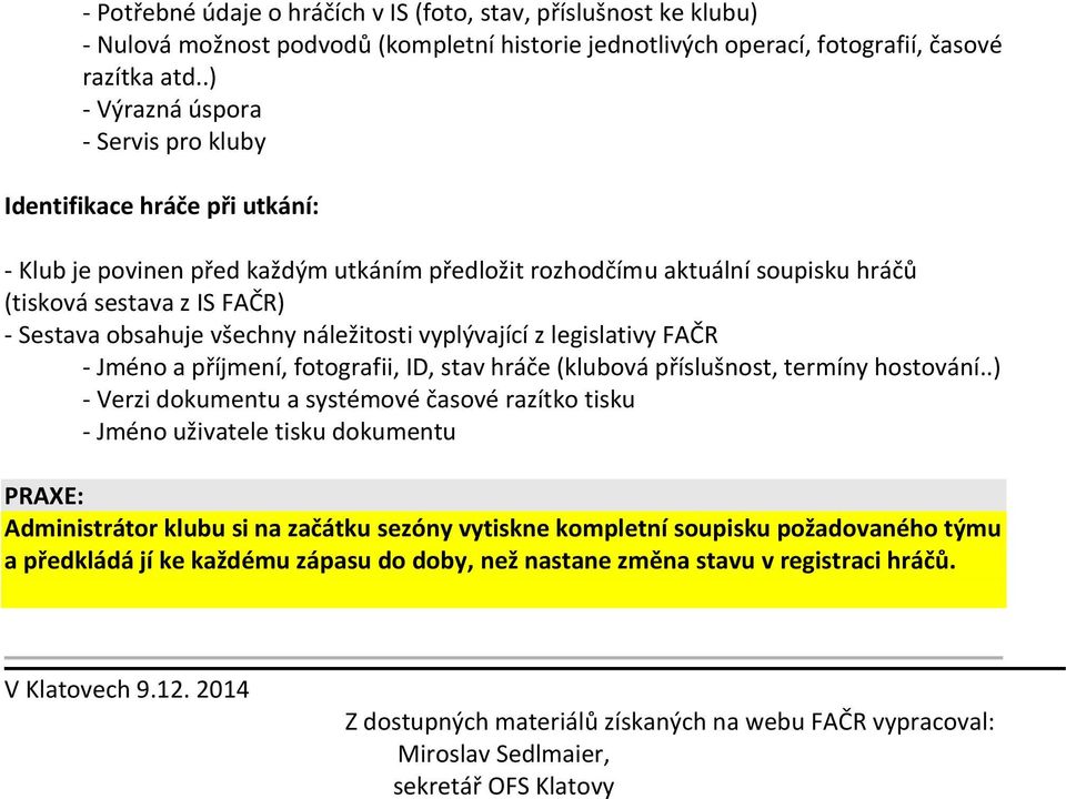 všechny náležitosti vyplývající z legislativy FAČR - Jméno a příjmení, fotografii, ID, stav hráče (klubová příslušnost, termíny hostování.