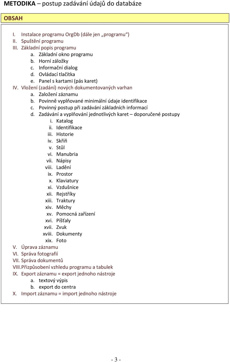 Povinný postup při zadávání základních informací d. Zadávání a vyplňování jednotlivých karet doporučené postupy i. Katalog ii. Identifikace iii. Historie iv. Skříň v. Stůl vi. Manubria vii.