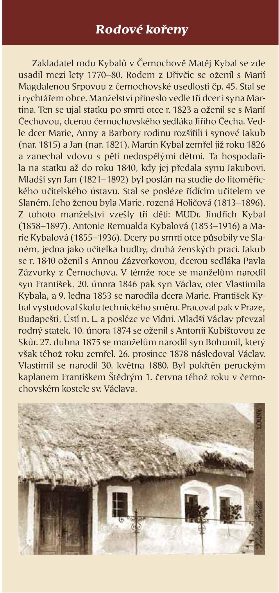 Vedle dcer Marie, Anny a Barbory rodinu rozšířili i synové Jakub (nar. 1815) a Jan (nar. 1821). Martin Kybal zemřel již roku 1826 a zanechal vdovu s pěti nedospělými dětmi.