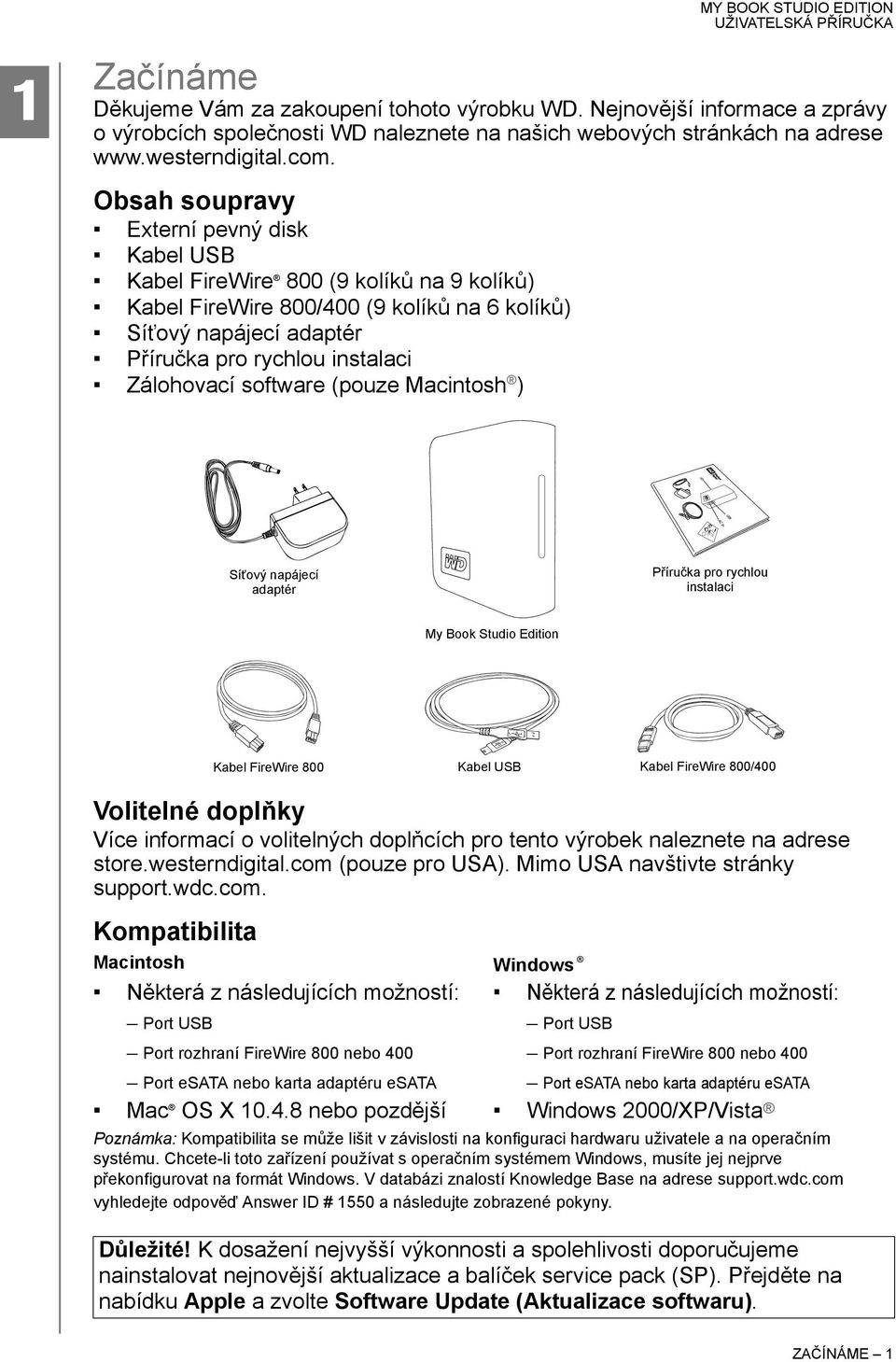 software (pouze Macintosh ) Síťový napájecí adaptér Příručka pro rychlou instalaci My Book Studio Edition Kabel FireWire 800 Kabel USB Kabel FireWire 800/400 Volitelné doplňky Více informací o