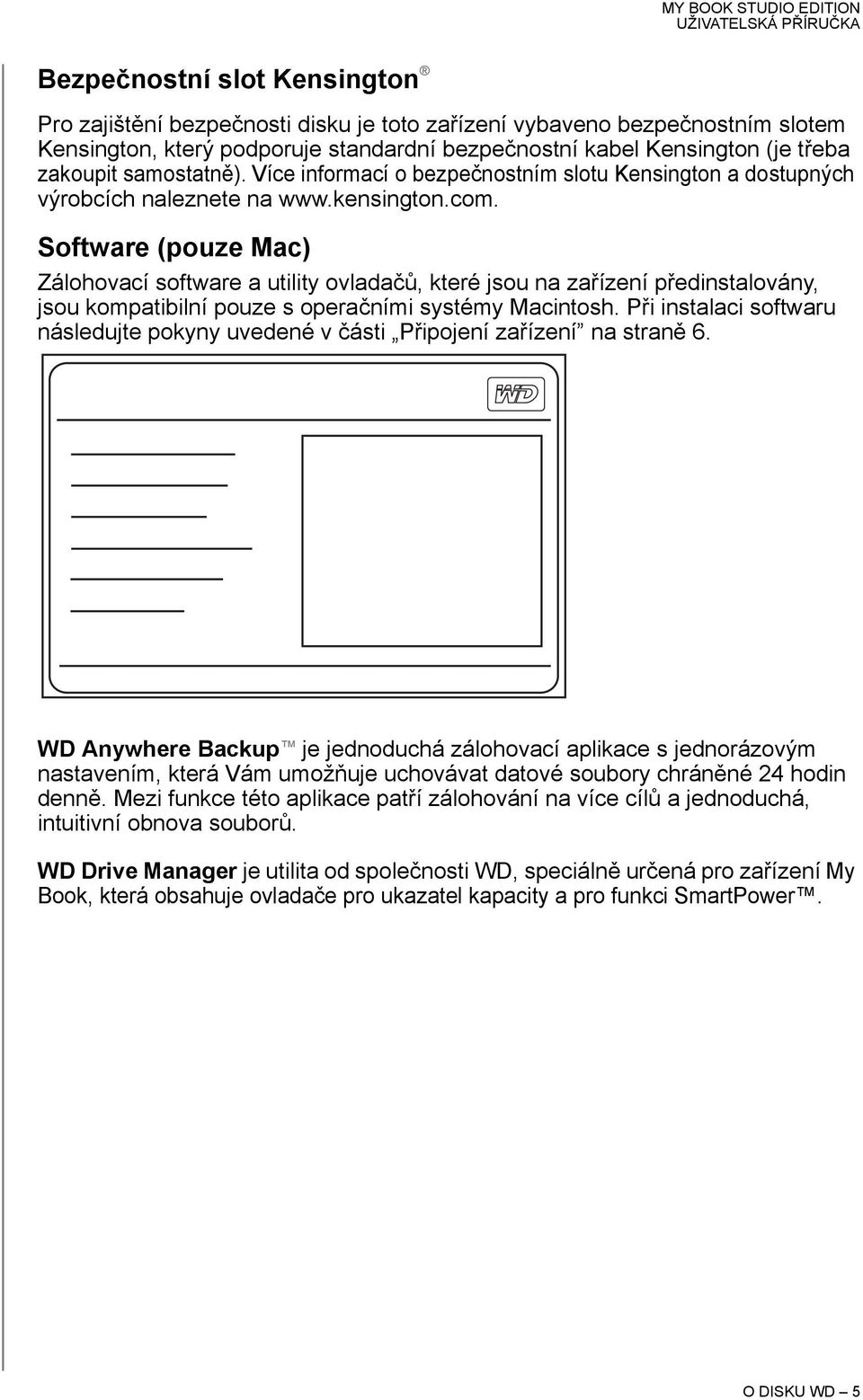 Software (pouze Mac) Zálohovací software a utility ovladačů, které jsou na zařízení předinstalovány, jsou kompatibilní pouze s operačními systémy Macintosh.