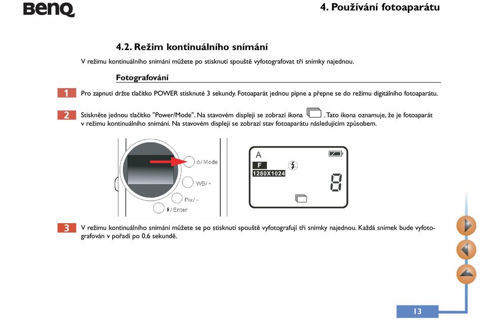 Stiskněte jednou tlačítko "Power/Mode". Na stavovém displeji se zobrazí ikona.tato ikona oznamuje, že je fotoaparát v režimu kontinuálního snímání.