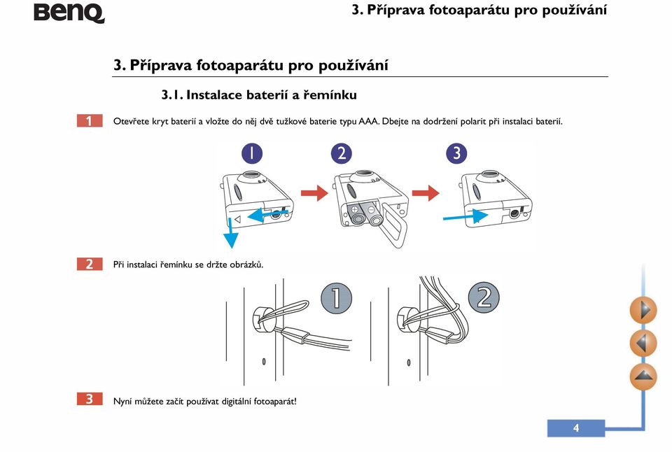 baterie typu AAA. Dbejte na dodržení polarit při instalaci baterií.