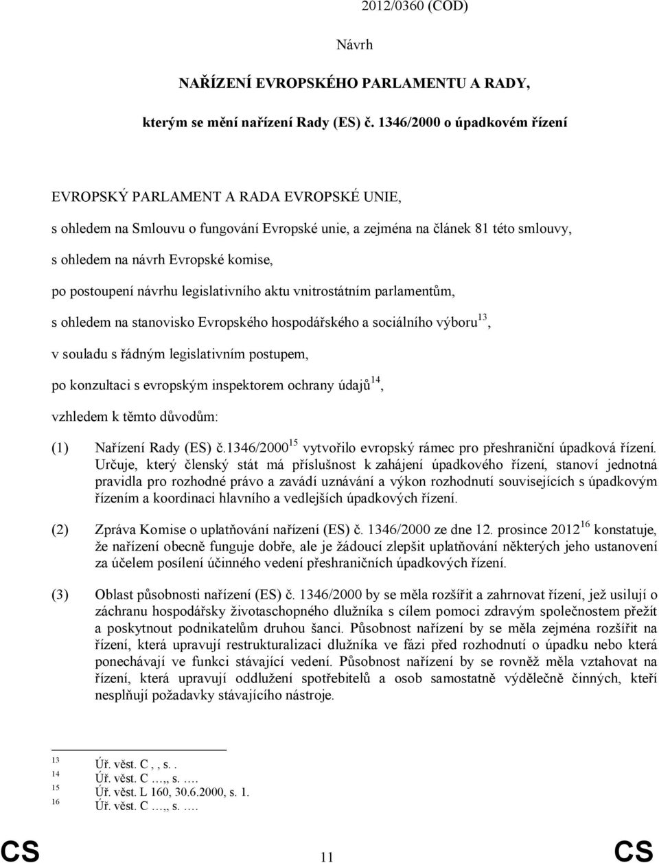 postoupení návrhu legislativního aktu vnitrostátním parlamentům, s ohledem na stanovisko Evropského hospodářského a sociálního výboru 13, v souladu s řádným legislativním postupem, po konzultaci s