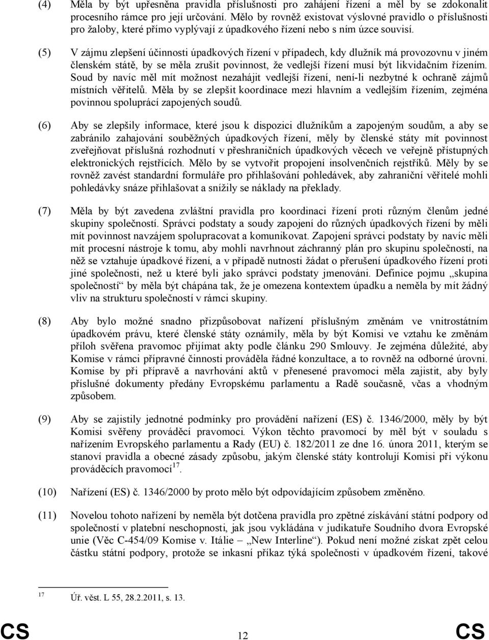 (5) V zájmu zlepšení účinnosti úpadkových řízení v případech, kdy dlužník má provozovnu v jiném členském státě, by se měla zrušit povinnost, že vedlejší řízení musí být likvidačním řízením.