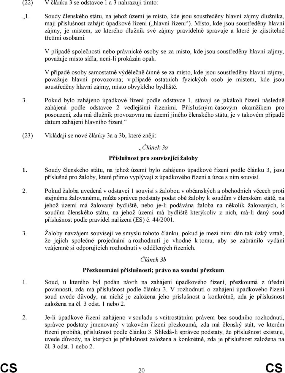 Místo, kde jsou soustředěny hlavní zájmy, je místem, ze kterého dlužník své zájmy pravidelně spravuje a které je zjistitelné třetími osobami.