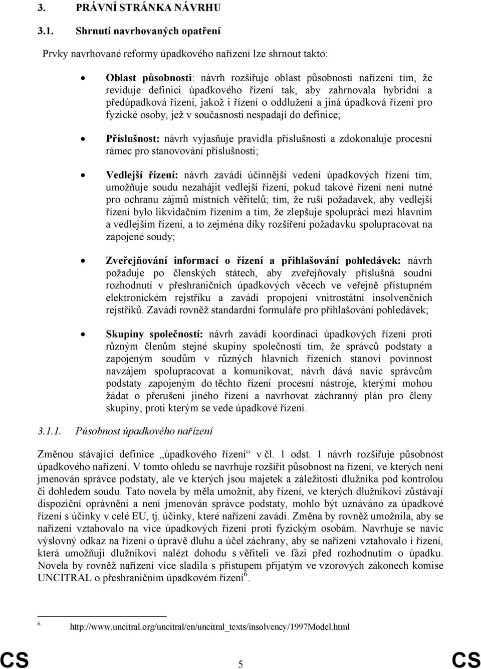 tak, aby zahrnovala hybridní a předúpadková řízení, jakož i řízení o oddlužení a jiná úpadková řízení pro fyzické osoby, jež v současnosti nespadají do definice; Příslušnost: návrh vyjasňuje pravidla