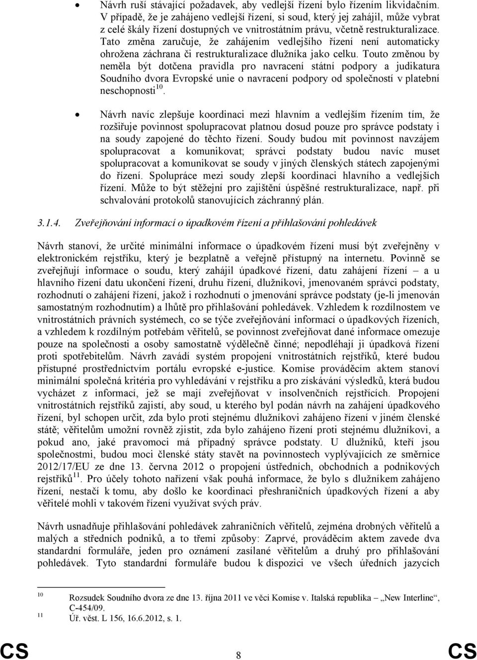 Tato změna zaručuje, že zahájením vedlejšího řízení není automaticky ohrožena záchrana či restrukturalizace dlužníka jako celku.