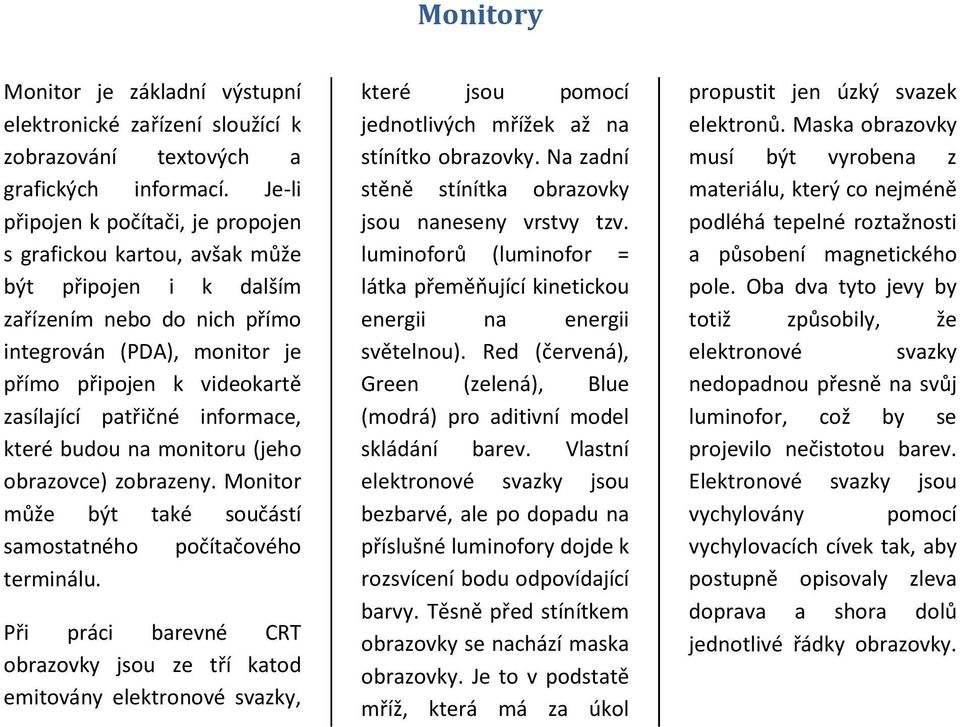 informace, které budou na monitoru (jeho obrazovce) zobrazeny. Monitor může být také součástí samostatného počítačového terminálu.