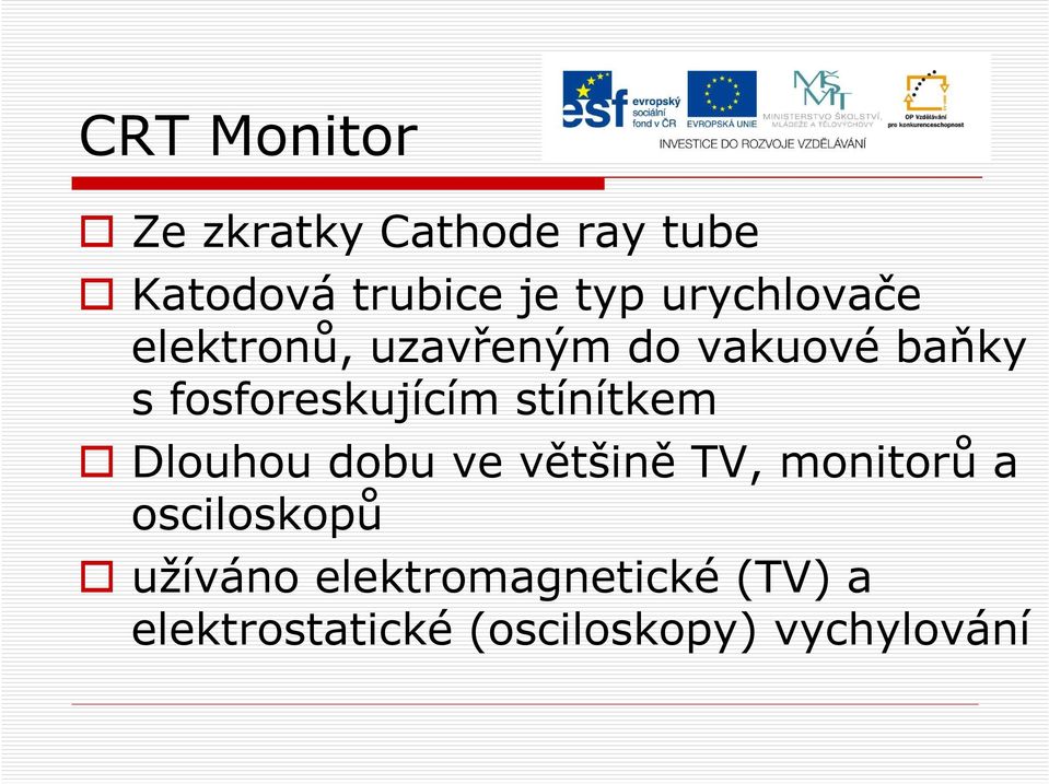 fosforeskujícím stínítkem Dlouhou dobu ve většině TV, monitorů a