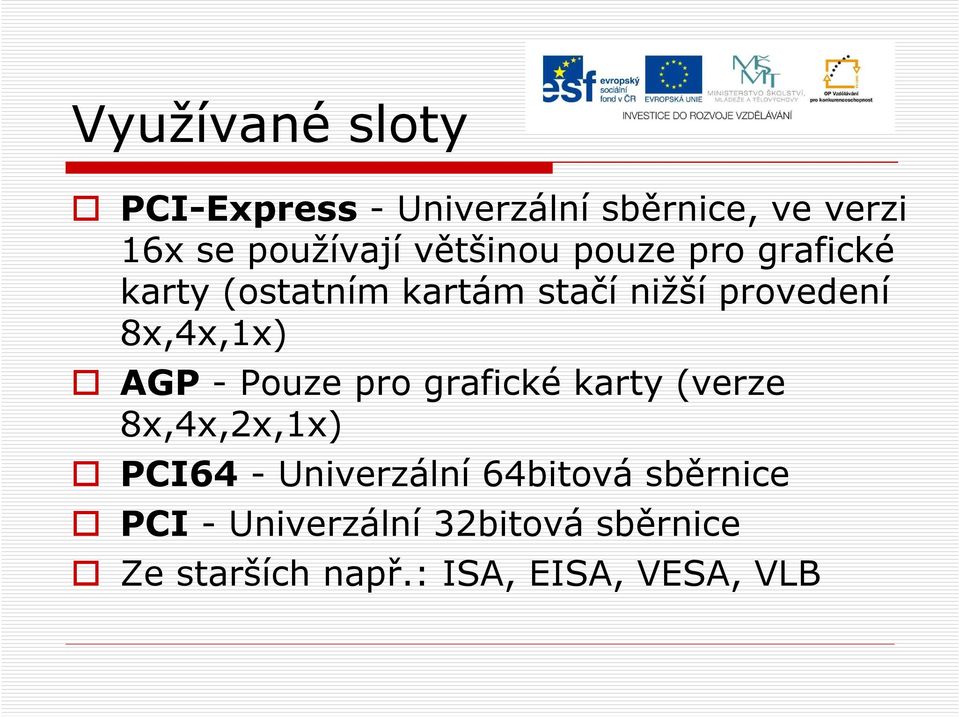 8x,4x,1x) AGP - Pouze pro grafické karty (verze 8x,4x,2x,1x) PCI64 - Univerzální