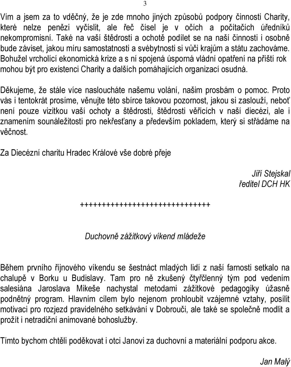 Bohužel vrcholící ekonomická krize a s ní spojená úsporná vládní opatření na příští rok mohou být pro existenci Charity a dalších pomáhajících organizací osudná.