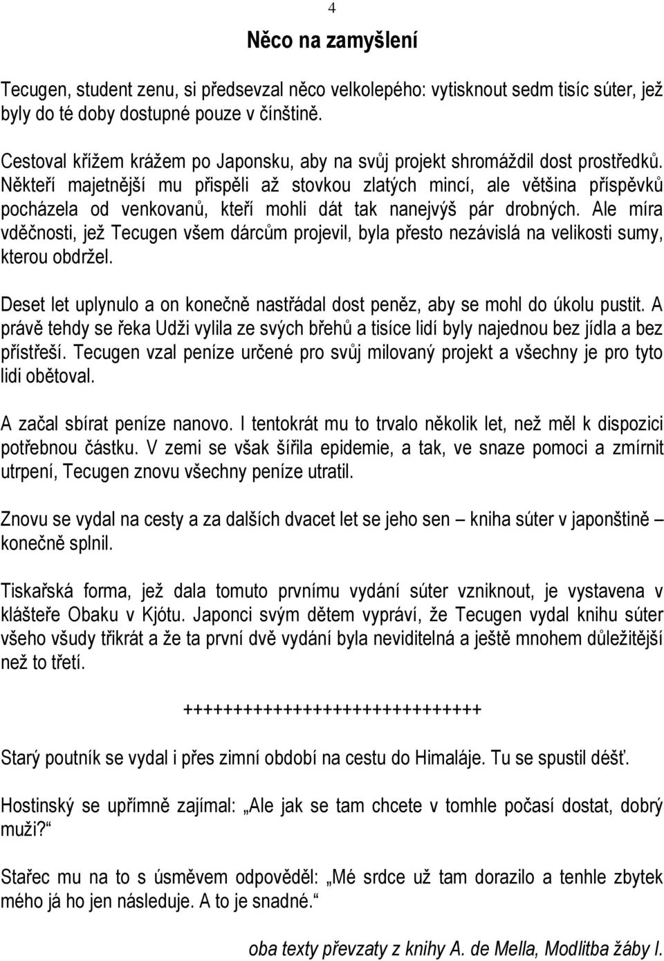 Někteří majetnější mu přispěli až stovkou zlatých mincí, ale většina příspěvků pocházela od venkovanů, kteří mohli dát tak nanejvýš pár drobných.