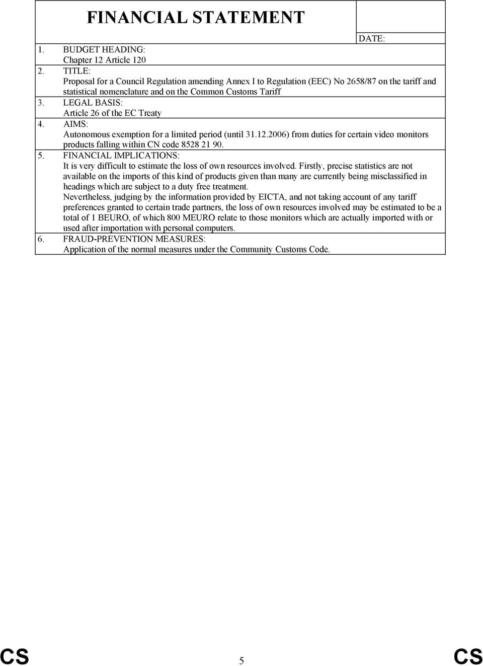 2006) from duti for certain video monitors products falling within CN code 8528 21 90. 5. FINANCIAL IMPLICATIONS: It is very difficult to timate the loss of own rourc involved.