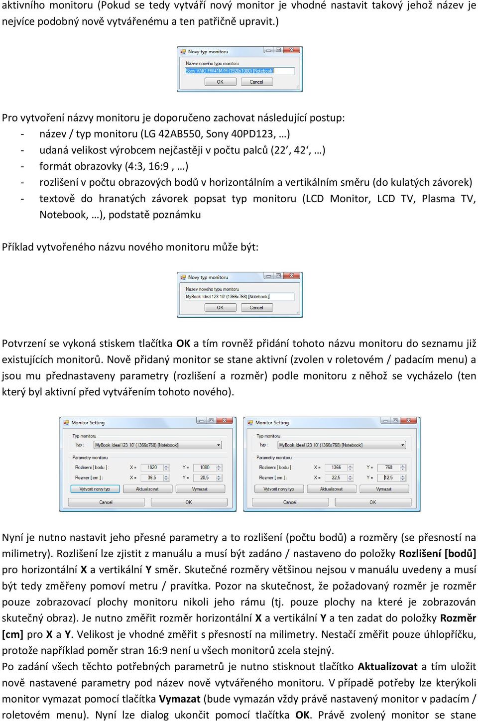 obrazovky (4:3, 16:9, ) - rozlišení v počtu obrazových bodů v horizontálním a vertikálním směru (do kulatých závorek) - textově do hranatých závorek popsat typ monitoru (LCD Monitor, LCD TV, Plasma