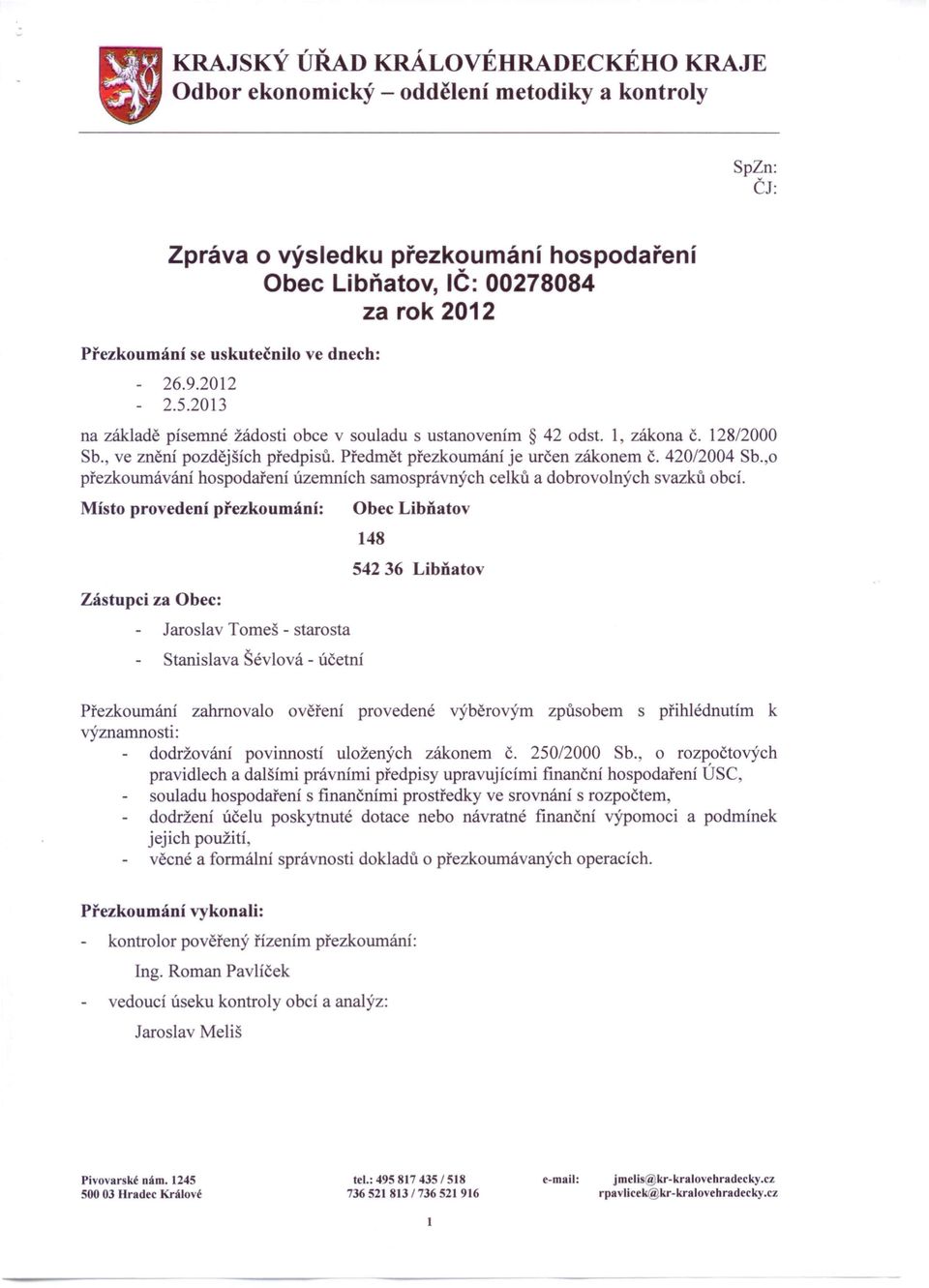 Předmět přezkoumání je určen zákonem Č. 420/2004 Sb.,o přezkoumávání hospodaření územních samosprávných celků a dobrovolných svazků obcí.