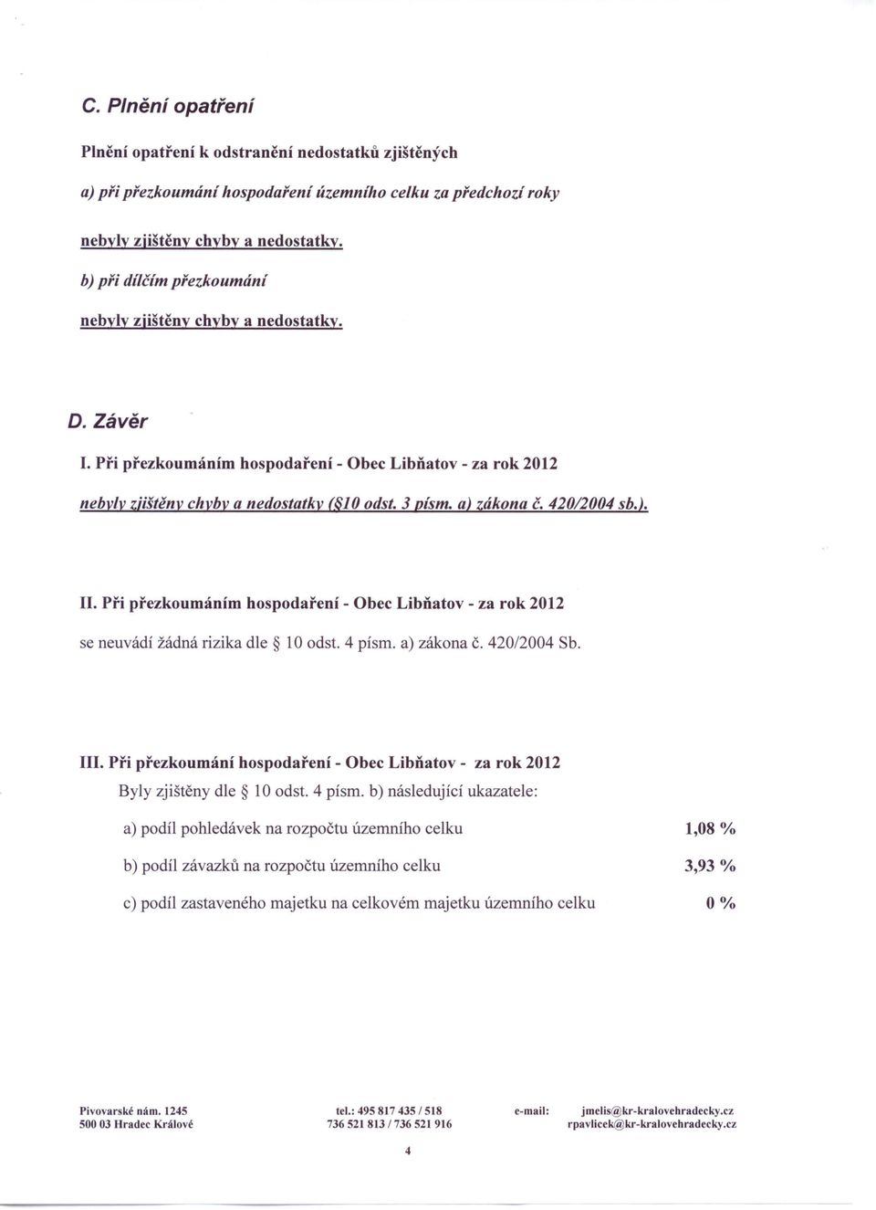 420/2004 sb.). II. Při přezkoumáním hospodaření - Obec Libňatov - za rok 2012 se neuvádí žádná rizika dle 10 odst. 4 písmo a) zákona č. 420/2004 Sb. III.