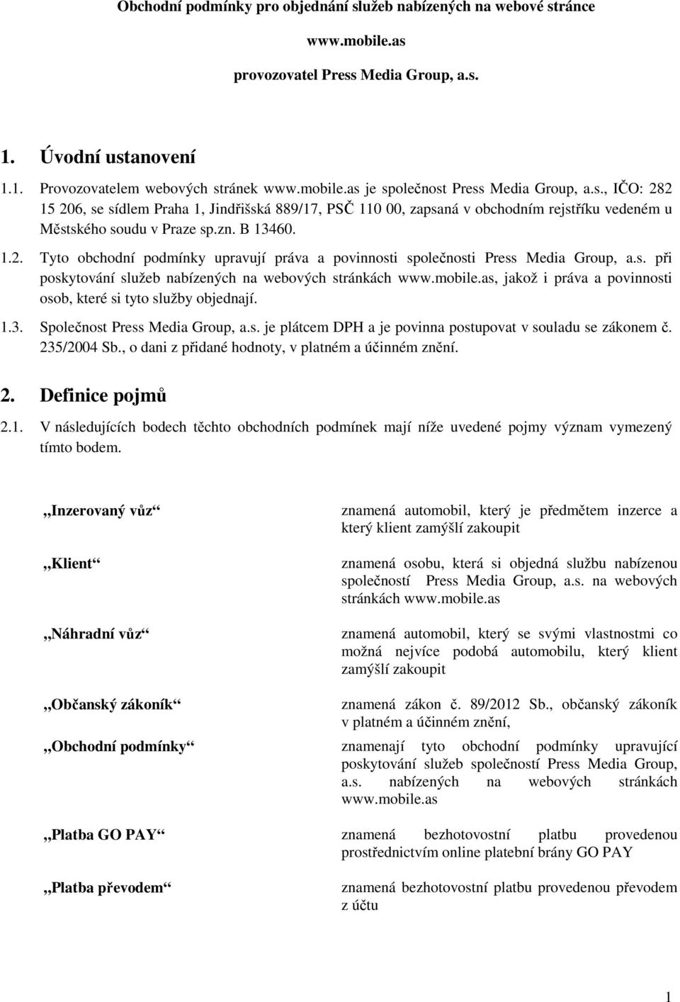 s. při poskytování služeb nabízených na webových stránkách www.mobile.as, jakož i práva a povinnosti osob, které si tyto služby objednají. 1.3. Společnost Press Media Group, a.s. je plátcem DPH a je povinna postupovat v souladu se zákonem č.