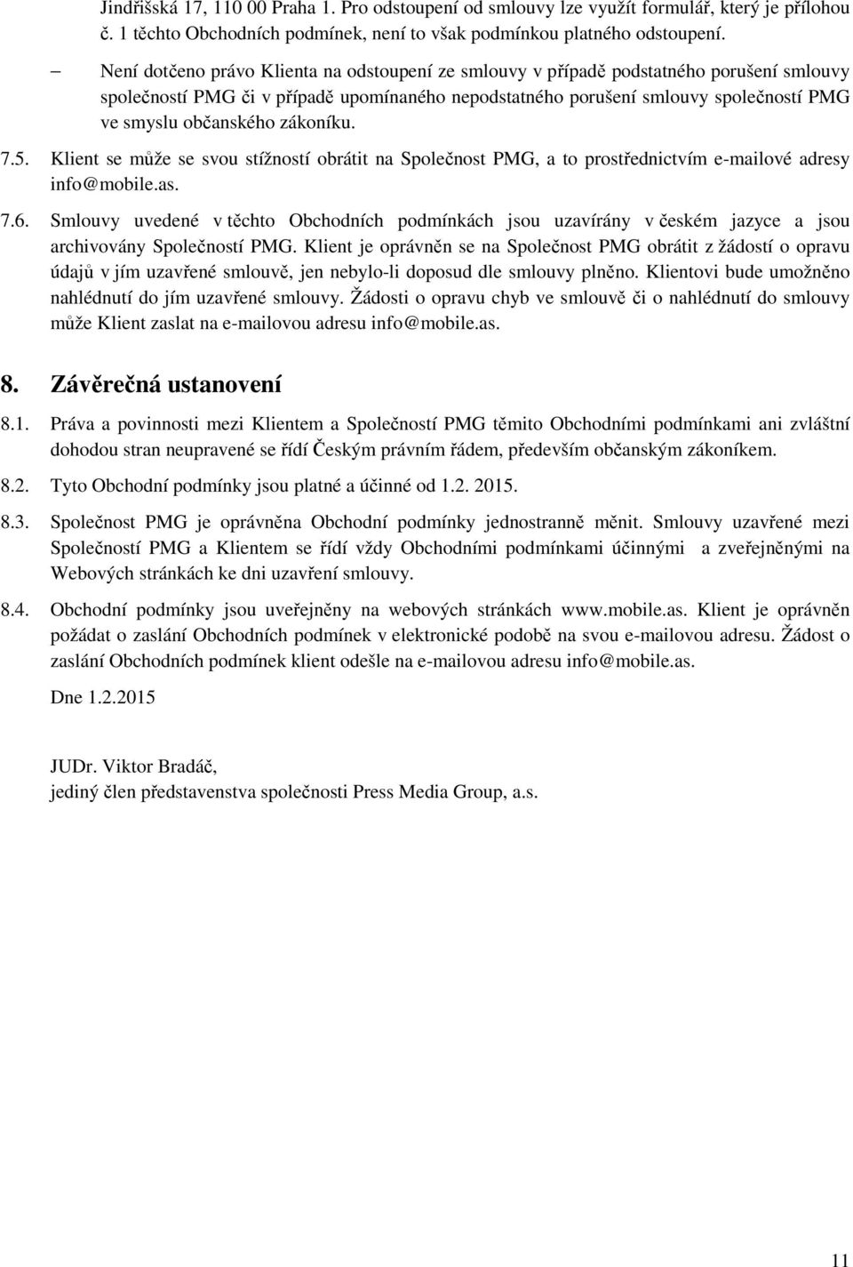 zákoníku. 7.5. Klient se může se svou stížností obrátit na Společnost PMG, a to prostřednictvím e-mailové adresy info@mobile.as. 7.6.