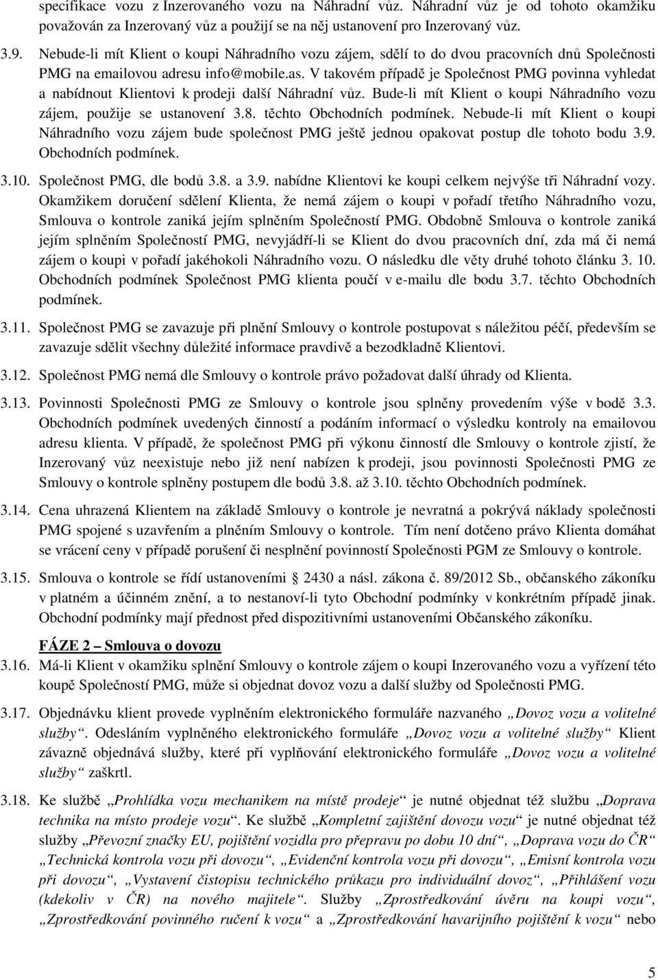 V takovém případě je Společnost PMG povinna vyhledat a nabídnout Klientovi k prodeji další Náhradní vůz. Bude-li mít Klient o koupi Náhradního vozu zájem, použije se ustanovení 3.8.