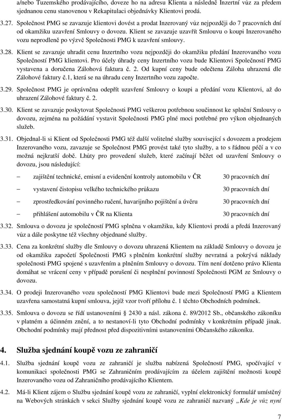 Klient se zavazuje uzavřít Smlouvu o koupi Inzerovaného vozu neprodleně po výzvě Společnosti PMG k uzavření smlouvy. 3.28.