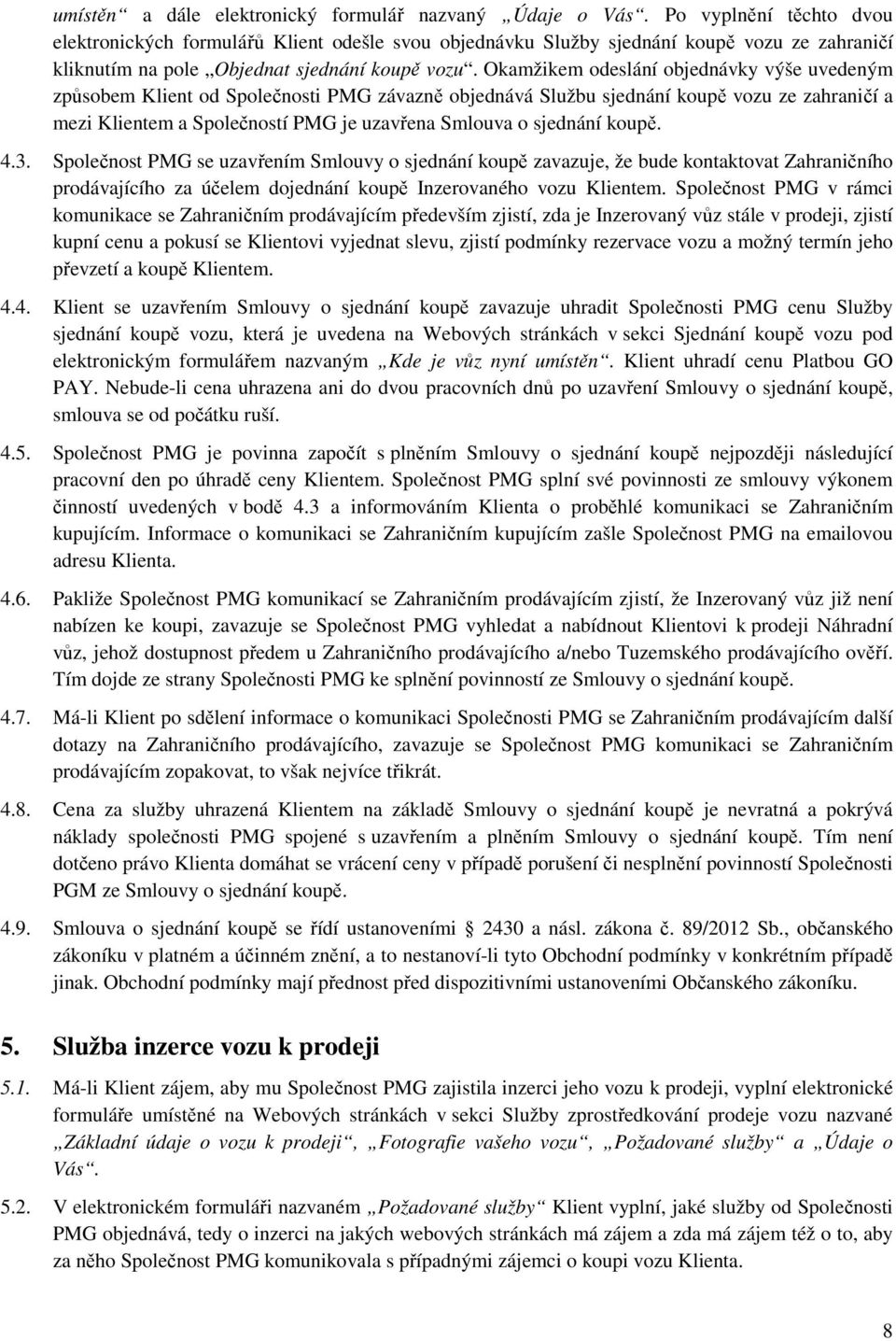 Okamžikem odeslání objednávky výše uvedeným způsobem Klient od Společnosti PMG závazně objednává Službu sjednání koupě vozu ze zahraničí a mezi Klientem a Společností PMG je uzavřena Smlouva o