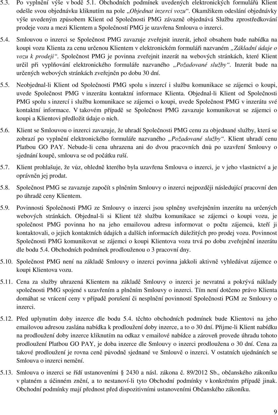 4. Smlouvou o inzerci se Společnost PMG zavazuje zveřejnit inzerát, jehož obsahem bude nabídka na koupi vozu Klienta za cenu určenou Klientem v elektronickém formuláři nazvaném Základní údaje o vozu