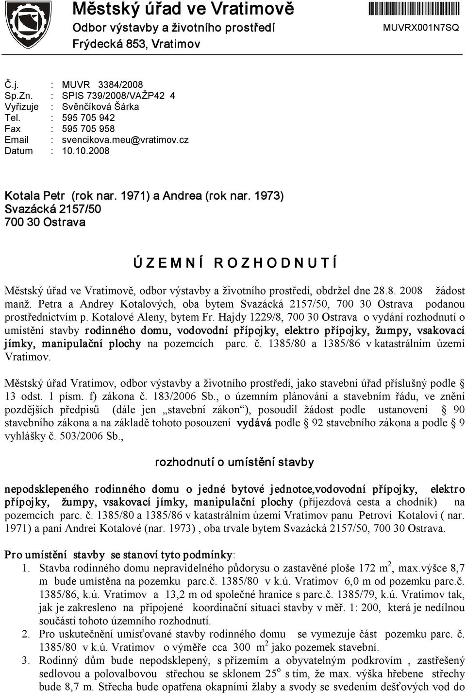 1973) Svazácká 2157/50 700 30 Ostrava Ú Z E M N Í R O Z H O D N U T Í Městský úřad ve Vratimově, odbor výstavby a životního prostředí, obdržel dne 28.8. 2008 žádost manž.