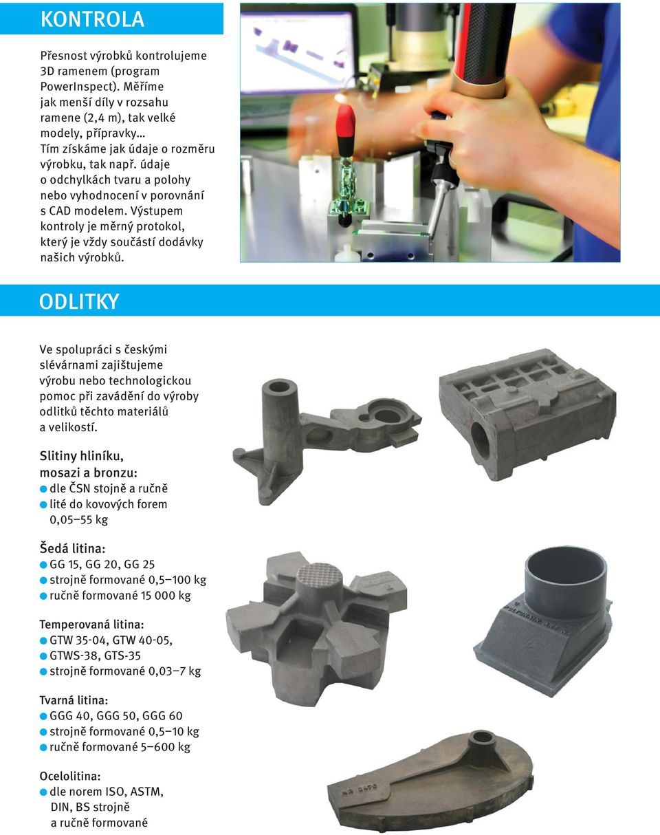 ODLITKY Ve spolupráci s českými slévárnami zajištujeme výrobu nebo technologickou pomoc při zavádění do výroby odlitků těchto materiálů a velikostí.