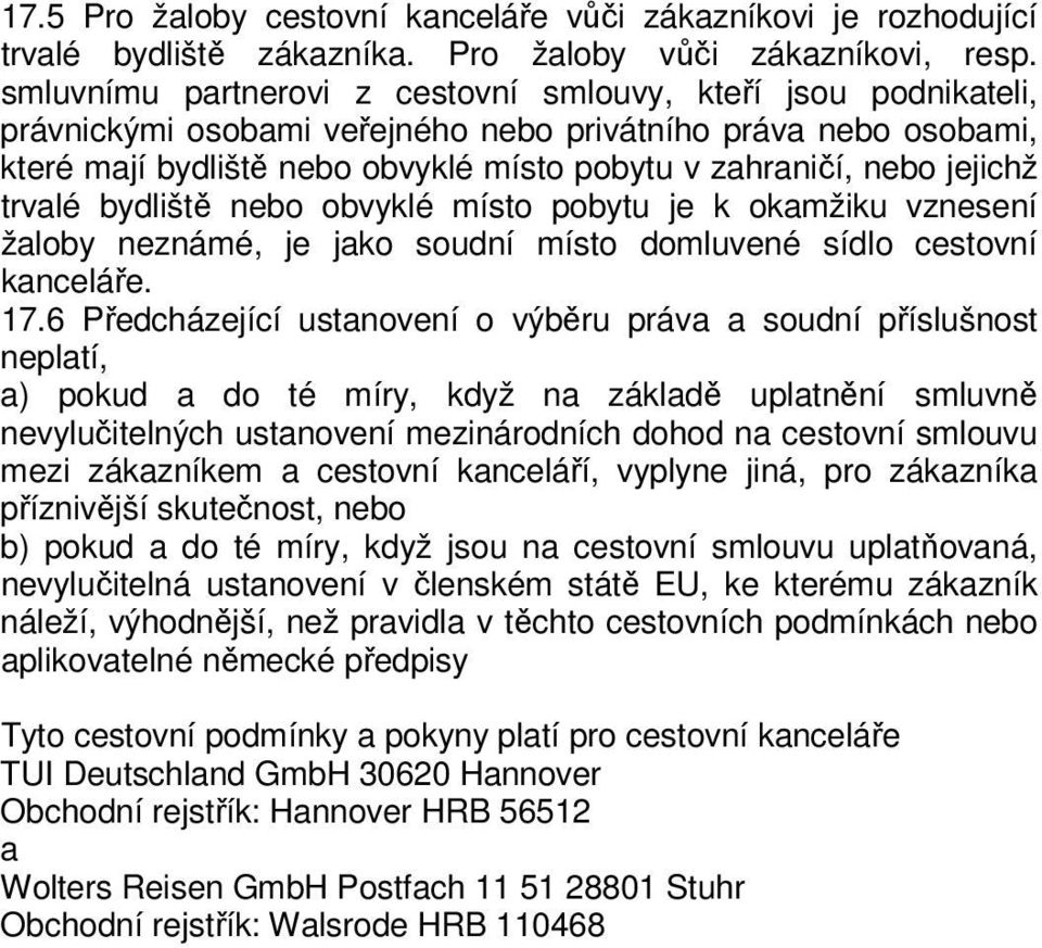 jejichž trvalé bydliště nebo obvyklé místo pobytu je k okamžiku vznesení žaloby neznámé, je jako soudní místo domluvené sídlo cestovní kanceláře. 17.