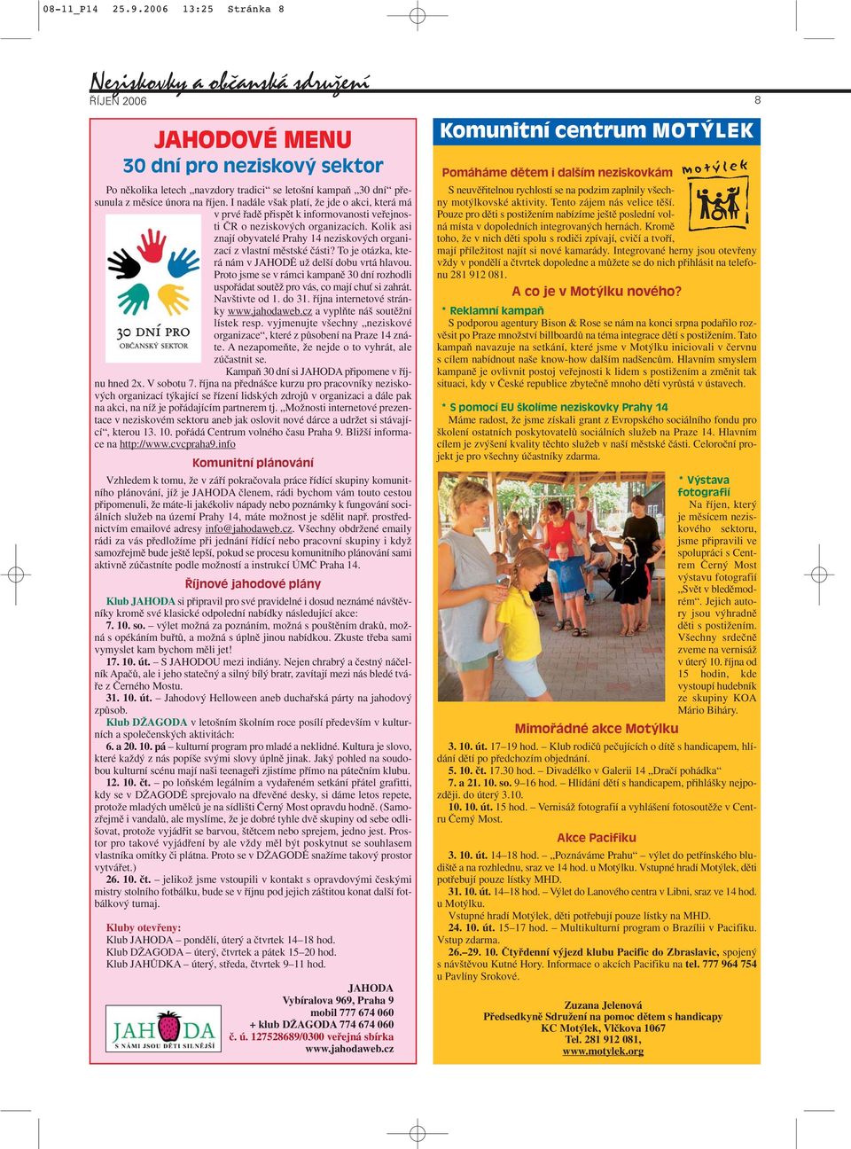 I nadále v ak platí, Ïe jde o akci, která má v prvé fiadû pfiispût k informovanosti vefiejnosti âr o neziskov ch organizacích.