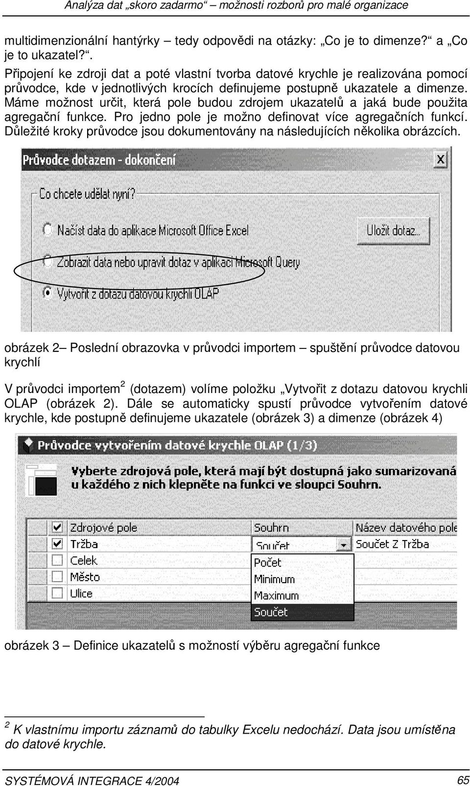 Máme možnost určit, která pole budou zdrojem ukazatelů a jaká bude použita agregační funkce. Pro jedno pole je možno definovat více agregačních funkcí.